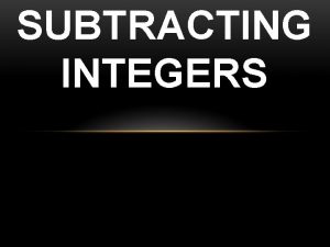 SUBTRACTING INTEGERS 11 3 NOTES SUBTRACTING INTEGERS Use