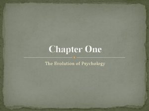 Chapter One The Evolution of Psychology Psychology Psychology