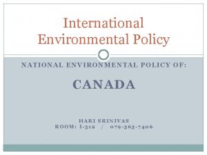 International Environmental Policy NATIONAL ENVIRONMENTAL POLICY OF CANADA