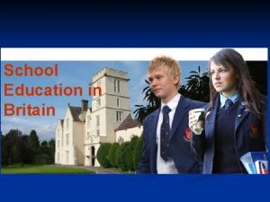 School Education in Britain Education is compulsory from