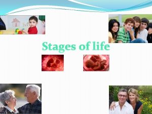 Stages of life All human beings have to
