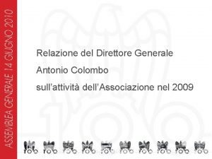 Relazione del Direttore Generale Antonio Colombo sullattivit dellAssociazione