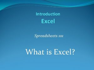 Introduction Excel Spreadsheets 101 What is Excel Objectives