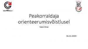 Peakorraldaja orienteerumisvistlusel Sven Oras 16 11 2019 Tutvustus