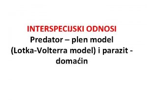 INTERSPECIJSKI ODNOSI Predator plen model LotkaVolterra model i