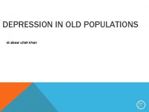 DEPRESSION IN OLD POPULATIONS dr absar ullah khan