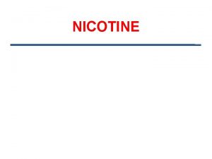 NICOTINE Nicotine Chief alkaloid of tobacco plant Nicotina