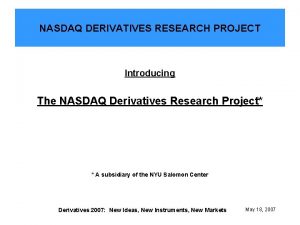 NASDAQ DERIVATIVES RESEARCH PROJECT Introducing The NASDAQ Derivatives