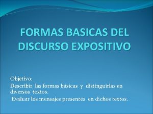 FORMAS BASICAS DEL DISCURSO EXPOSITIVO Objetivo Describir las