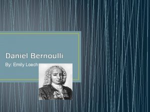 Daniel Bernoulli By Emily Loach Overview Bernoulli investigated
