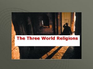 The Three World Religions Three World Religions MAIN