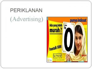 PERIKLANAN Advertising PERIKLANAN ADVERTISING PERIKLANAN Segala bentuk presentasi
