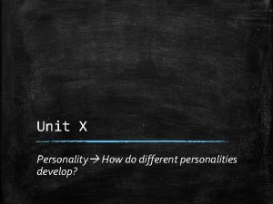 Unit X Personality How do different personalities develop