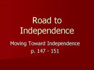 Road to Independence Moving Toward Independence p 147