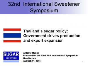 32 nd International Sweetener Symposium Thailands sugar policy