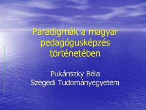 Paradigmk a magyar pedagguskpzs trtnetben Puknszky Bla Szegedi