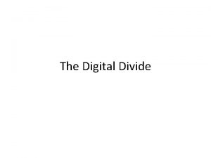 The Digital Divide The Digital Divide Digital Divide