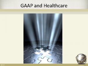 GAAP and Healthcare GAAP Generally Accepted Accounting Principles