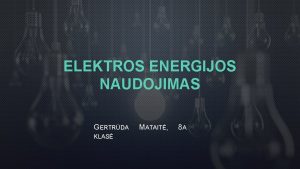 ELEKTROS ENERGIJOS NAUDOJIMAS GERTRDA KLAS MATAIT 8 A