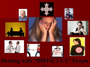 Dealing with DIFFICULT People Part I Dealing with