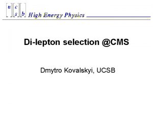 Dilepton selection CMS Dmytro Kovalskyi UCSB Triggers Single