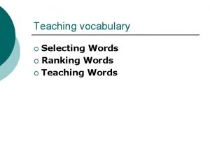 Teaching vocabulary Selecting Words Ranking Words Teaching Words