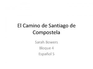 El Camino de Santiago de Compostela Sarah Bowers