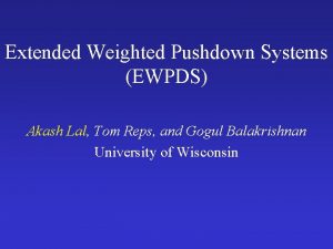 Extended Weighted Pushdown Systems EWPDS Akash Lal Tom