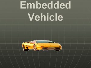 Embedded Vehicle INTRODUCTION What is an Embedded System