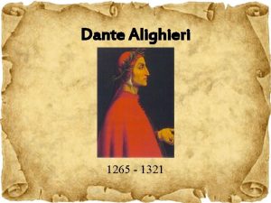 Dante Alighieri 1265 1321 Dante Alighieri His life