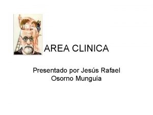 AREA CLINICA Presentado por Jess Rafael Osorno Mungua