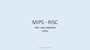 MIPS RISC PROF JOHN ABRAHAM UTRGV Prof John