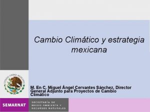 Cambio Climtico y estrategia mexicana M En C