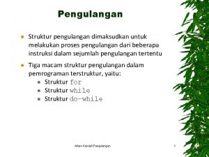 Pengulangan Struktur pengulangan dimaksudkan untuk melakukan proses pengulangan