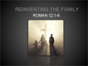 REINVENTING THE FAMILY ROMAN 12 1 8 REINVENTING