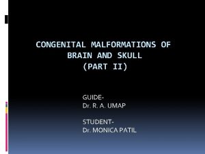 CONGENITAL MALFORMATIONS OF BRAIN AND SKULL PART II