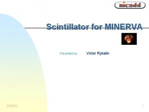 Scintillator for MINERVA Presented by 252022 Victor Rykalin