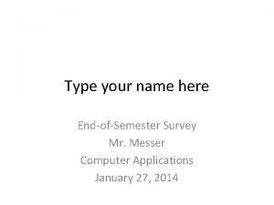 Type your name here EndofSemester Survey Mr Messer
