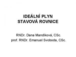 IDELN PLYN STAVOV ROVNICE RNDr Dana Mandkov CSc