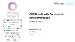 ORCID no Brasil Construindo uma comunidade PTCRISync Joo