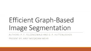 Efficient GraphBased Image Segmentation AUTHORS P F FELZENSZWALB