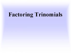 Factoring Trinomials Factoring Trinomials We will factor trinomials
