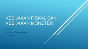 KEBIJAKAN FISKAL DAN KEBIJAKAN MONETER Penulis Dwi Putra