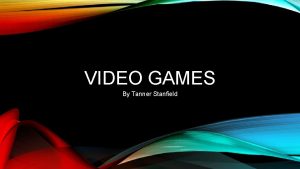 VIDEO GAMES By Tanner Stanfield THESIS Playing Video