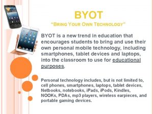 BYOT BRING YOUR OWN TECHNOLOGY BYOT is a