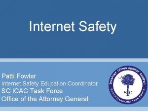 Internet Safety Patti Fowler Internet Safety Education Coordinator