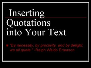 Inserting Quotations into Your Text n By necessity