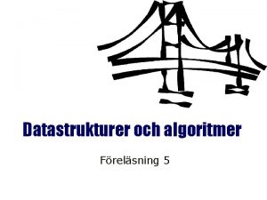 Datastrukturer och algoritmer Frelsning 5 Datastrukturer och algoritmer