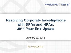 Resolving Corporate Investigations with DPAs and NPAs 2011
