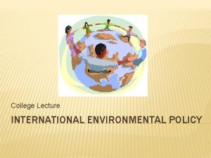 College Lecture INTERNATIONAL ENVIRONMENTAL POLICY LIFESTYLE AND ENVIRONMENTAL